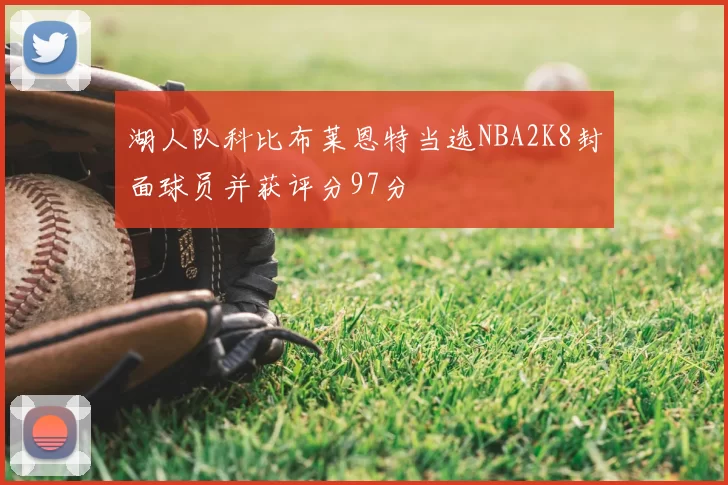 湖人队科比布莱恩特当选NBA2K8封面球员并获评分97分