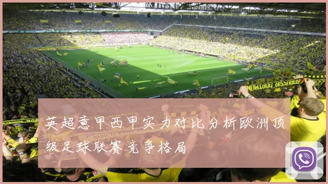 英超意甲西甲实力对比分析欧洲顶级足球联赛竞争格局