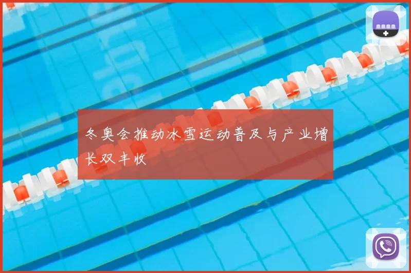 冬奥会推动冰雪运动普及与产业增长双丰收